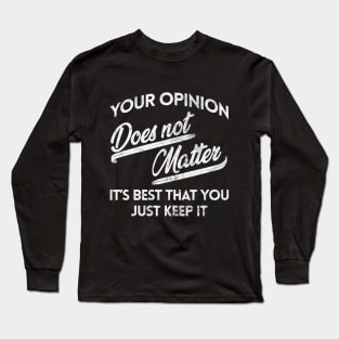 Your Opinion Does Not Matter Long Sleeve T-Shirt